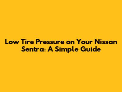 Low Tire Pressure on Your Nissan Sentra: A Simple Guide