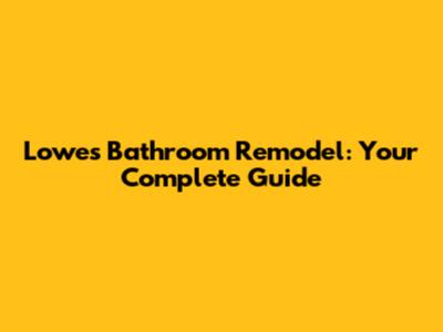 Lowes Bathroom Remodel: Your Complete Guide