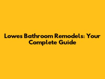Lowes Bathroom Remodels: Your Complete Guide