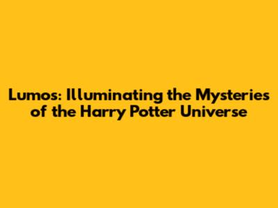 Lumos: Illuminating the Mysteries of the Harry Potter Universe