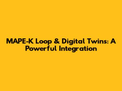 MAPE-K Loop & Digital Twins: A Powerful Integration