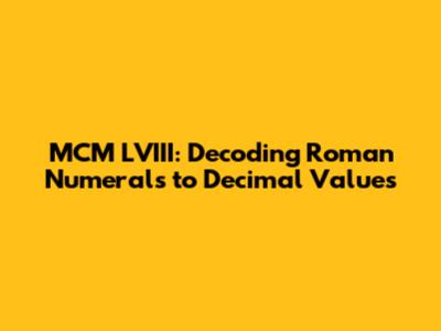 MCM LVIII: Decoding Roman Numerals to Decimal Values