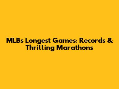MLB's Longest Games: Records & Thrilling Marathons