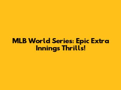 MLB World Series: Epic Extra Innings Thrills!