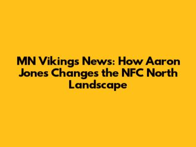 MN Vikings News: How Aaron Jones Changes the NFC North Landscape