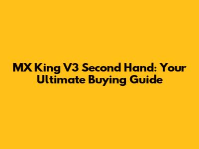 MX King V3 Second Hand: Your Ultimate Buying Guide
