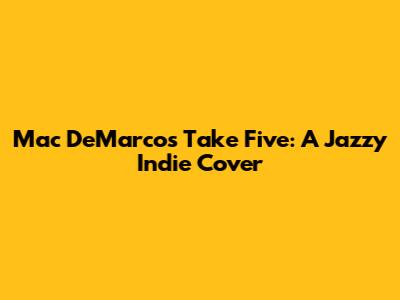 Mac DeMarco's "Take Five": A Jazzy Indie Cover