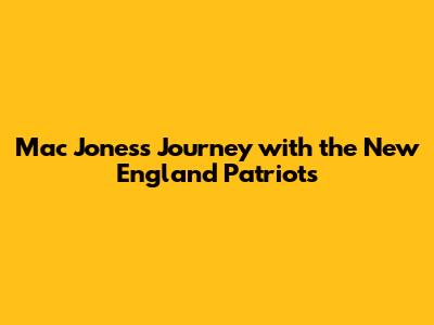 Mac Jones's Journey with the New England Patriots