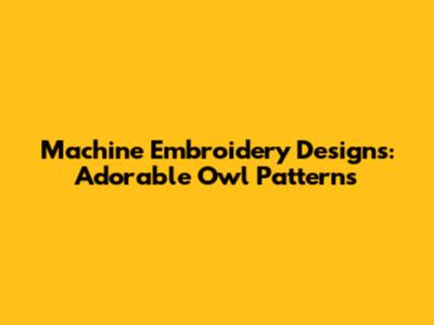 Machine Embroidery Designs: Adorable Owl Patterns