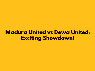 Madura United vs Dewa United: Exciting Showdown!