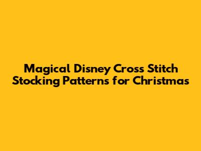 Magical Disney Cross Stitch Stocking Patterns for Christmas