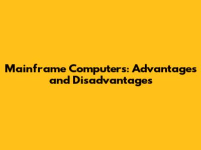 Mainframe Computers: Advantages and Disadvantages