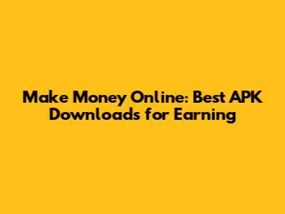 Make Money Online: Best APK Downloads for Earning