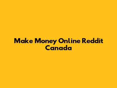 Make Money Online Reddit Canada