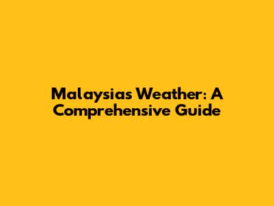 Malaysia's Weather: A Comprehensive Guide