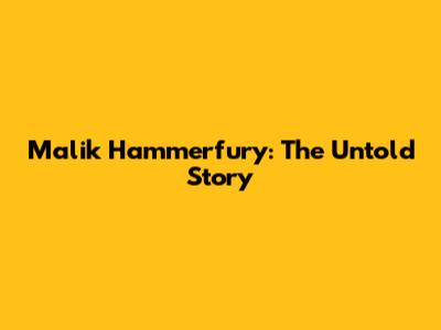 Malik Hammerfury: The Untold Story