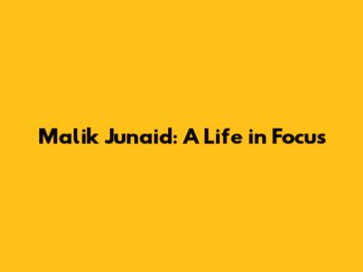 Malik Junaid: A Life in Focus