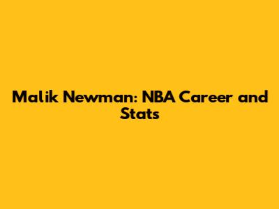 Malik Newman: NBA Career and Stats