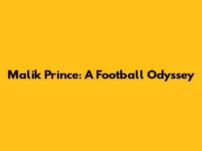 Malik Prince: A Football Odyssey
