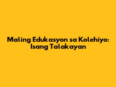 Maling Edukasyon sa Kolehiyo: Isang Talakayan
