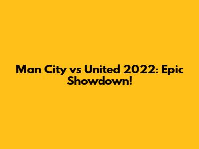 Man City vs United 2022: Epic Showdown!
