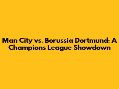 Man City vs. Borussia Dortmund: A Champions League Showdown