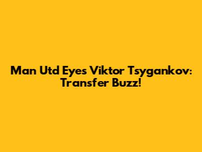 Man Utd Eyes Viktor Tsygankov: Transfer Buzz!