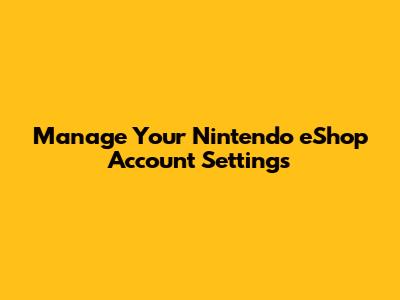 Manage Your Nintendo eShop Account Settings