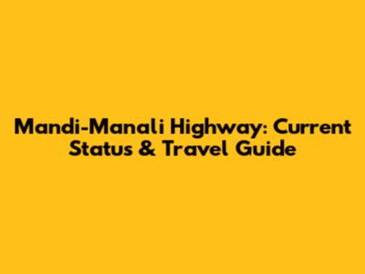 Mandi-Manali Highway: Current Status & Travel Guide