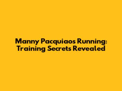 Manny Pacquiao's Running: Training Secrets Revealed