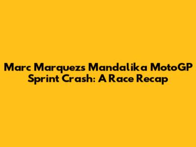 Marc Marquez's Mandalika MotoGP Sprint Crash: A Race Recap