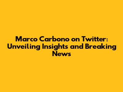 Marco Carbono on Twitter: Unveiling Insights and Breaking News