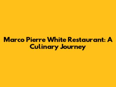 Marco Pierre White Restaurant: A Culinary Journey