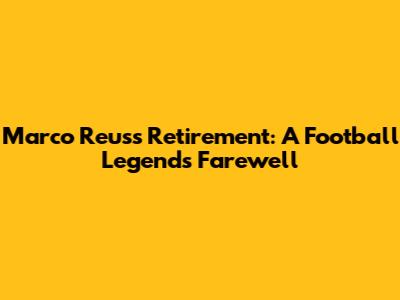 Marco Reus's Retirement: A Football Legend's Farewell