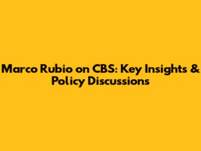 Marco Rubio on CBS: Key Insights & Policy Discussions