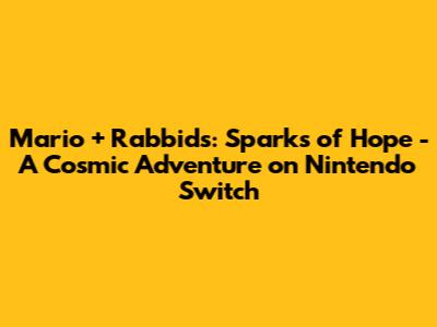 Mario + Rabbids: Sparks of Hope - A Cosmic Adventure on Nintendo Switch