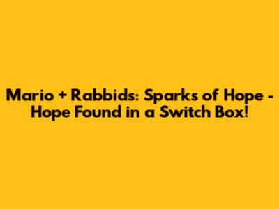 Mario + Rabbids: Sparks of Hope - Hope Found in a Switch Box!