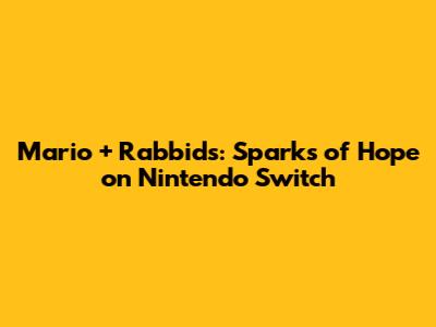 Mario + Rabbids: Sparks of Hope on Nintendo Switch