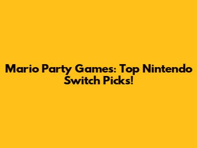 Mario Party Games: Top Nintendo Switch Picks!