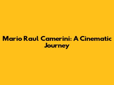 Mario Raul Camerini: A Cinematic Journey