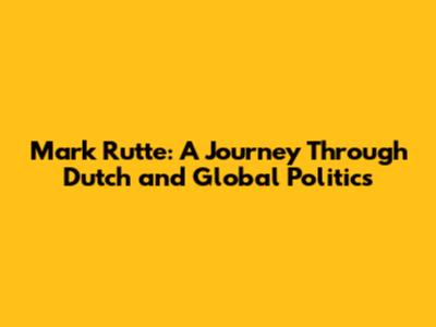 Mark Rutte: A Journey Through Dutch and Global Politics