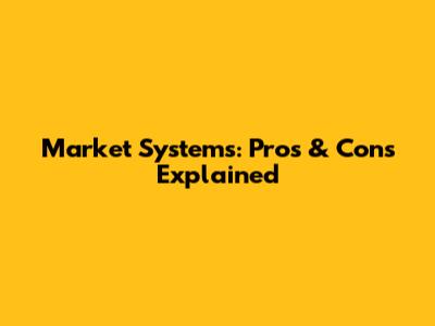 Market Systems: Pros & Cons Explained