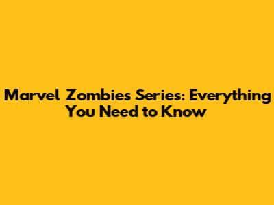 Marvel Zombies Series: Everything You Need to Know