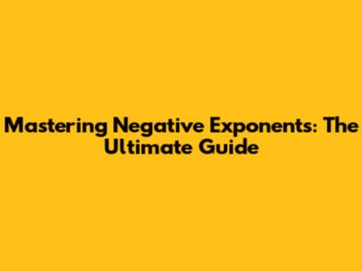 Mastering Negative Exponents: The Ultimate Guide