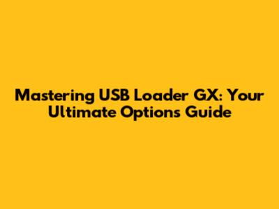 Mastering USB Loader GX: Your Ultimate Options Guide