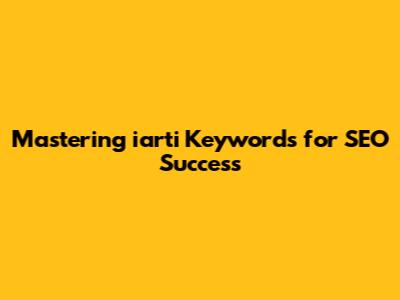 Mastering iarti Keywords for SEO Success