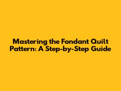 Mastering the Fondant Quilt Pattern: A Step-by-Step Guide