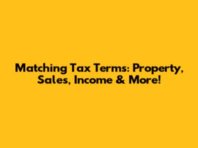 Matching Tax Terms: Property, Sales, Income & More!