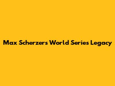 Max Scherzer's World Series Legacy