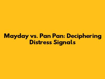 Mayday vs. Pan Pan: Deciphering Distress Signals